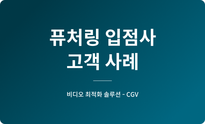 퓨처링 입점사 고객사례 비디오 최적화 솔루션 - CGV